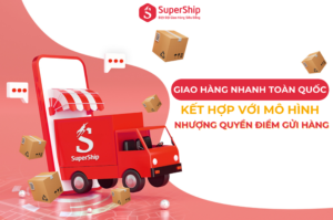 Giao hàng nhanh toàn quốc kết hợp với với mô hình nhượng quyền điểm gửi hàng