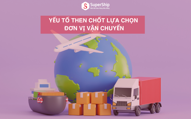 Yếu tố then chốt lựa chọn đơn vị vận chuyển