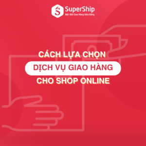 cách lựa chọn dịch vụ giao hàng cho các shop Online