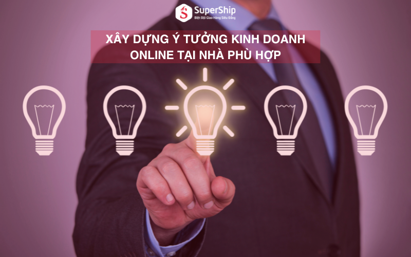 Xây dựng ý tưởng kinh doanh Online tại nhà phù hợp