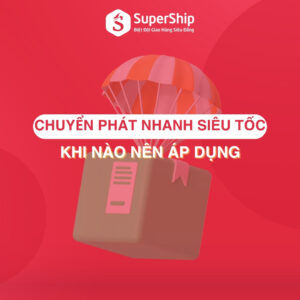 Chuyển phát nhanh siêu tốc là gì Khi nào nên áp dụng
