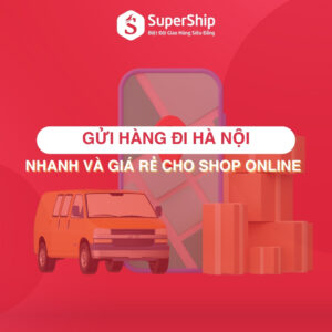 Gửi hàng đi Hà Nội nhanh & giá rẻ cho Shop Online