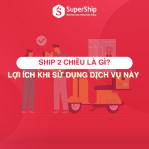 Ship 2 chiều là gì Lợi ích khi sử dụng dịch vụ Ship 2 chiều