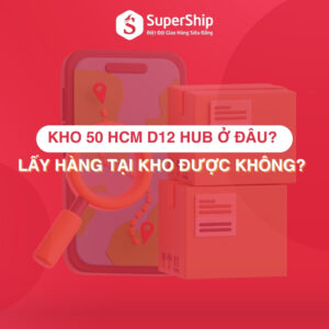 Kho 50 HCM D12 Hub ở đâu Lấy hàng trực tiếp ở kho được không
