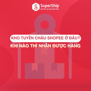 Kho Tuyền Châu Shopee ở đâu Khi nào thì nhận được hàng