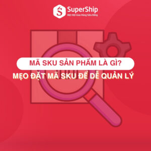 Mã SKU sản phẩm là gì Mẹo đặt mã SKU dễ quản lý trên sàn