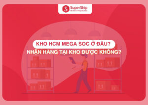 Kho HCM Mega SOC ở đâu Nhận hàng tại kho được không