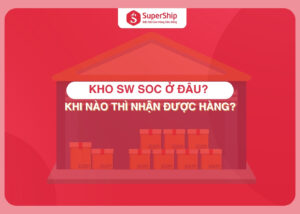 Kho SW SOC ở đâu Khi nào thì nhận được hàng