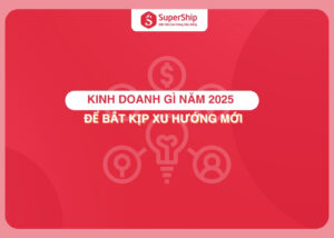 Kinh doanh gì năm 2025 để bắt kịp xu hướng mới